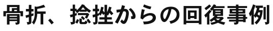 骨折、捻挫からの回復事例