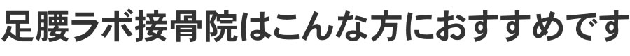 足腰ラボ接骨院はこんな方におすすめです
