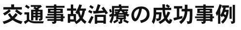 交通事故治療の成功事例